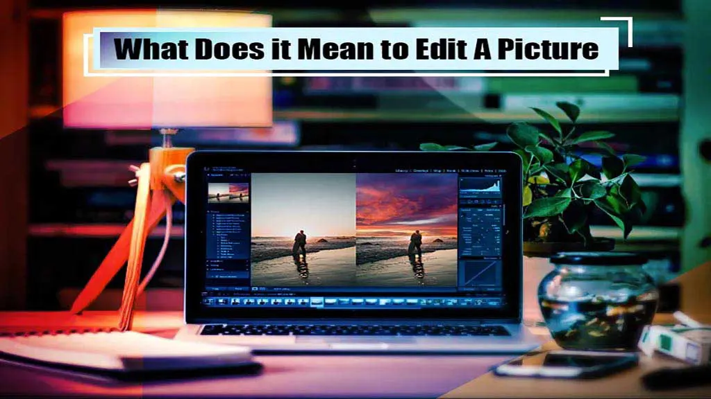 What Does It Mean to Edit a Picture