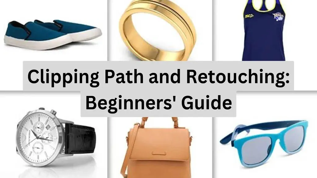 Clipping Path and Retouching Learn Everything You Must Know