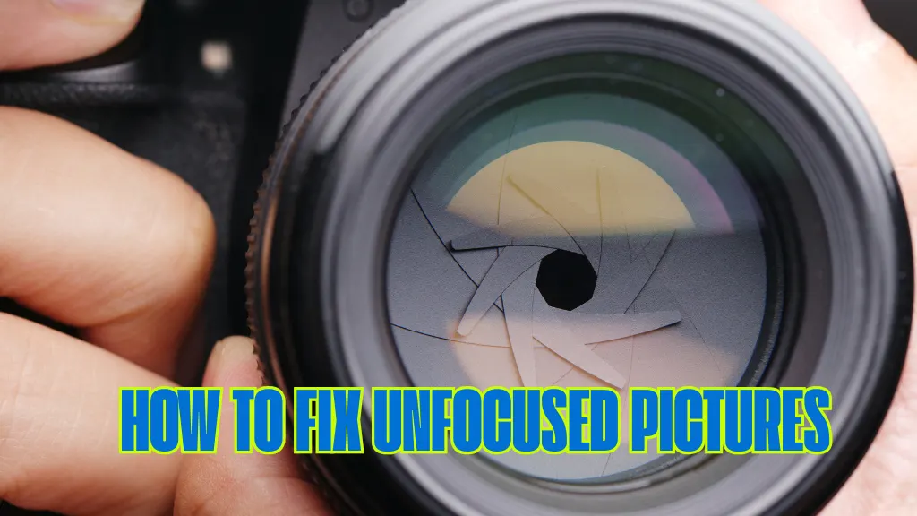 how to fix unfocused pictures